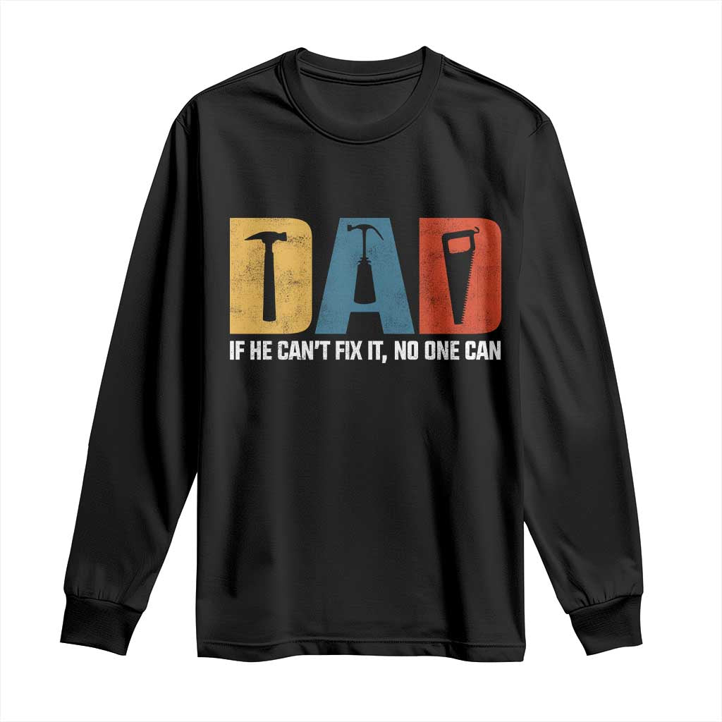 Funny Dad He Cant Fix It No One Can Long Sleeve Shirt Fathers Day