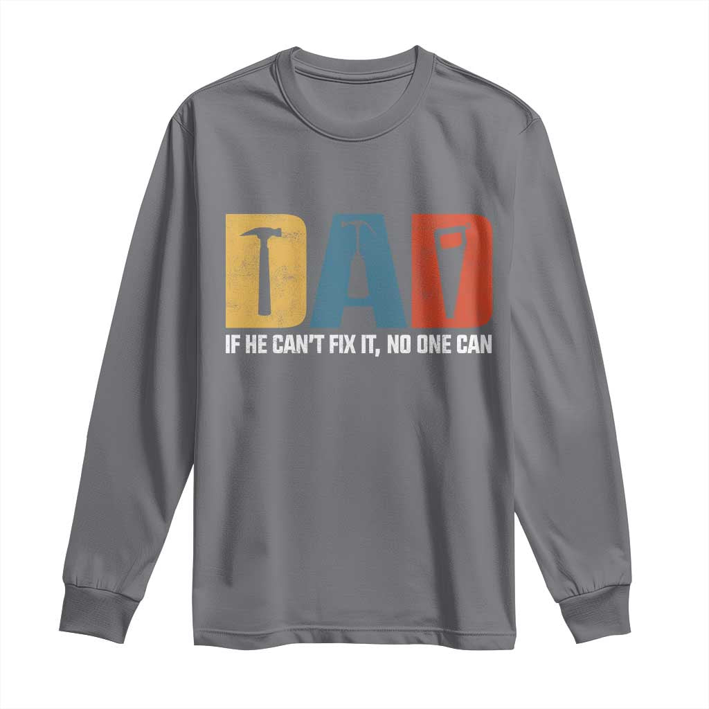 Funny Dad He Cant Fix It No One Can Long Sleeve Shirt Fathers Day