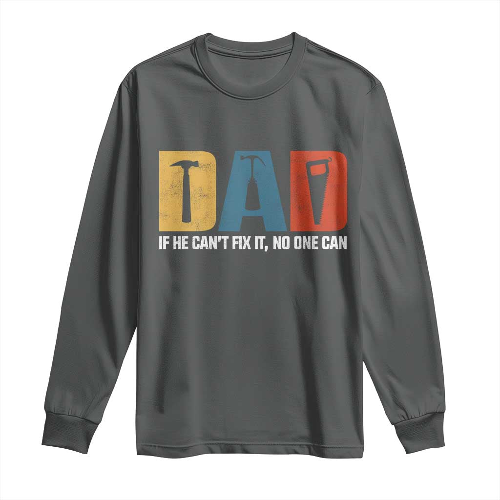 Funny Dad He Cant Fix It No One Can Long Sleeve Shirt Fathers Day