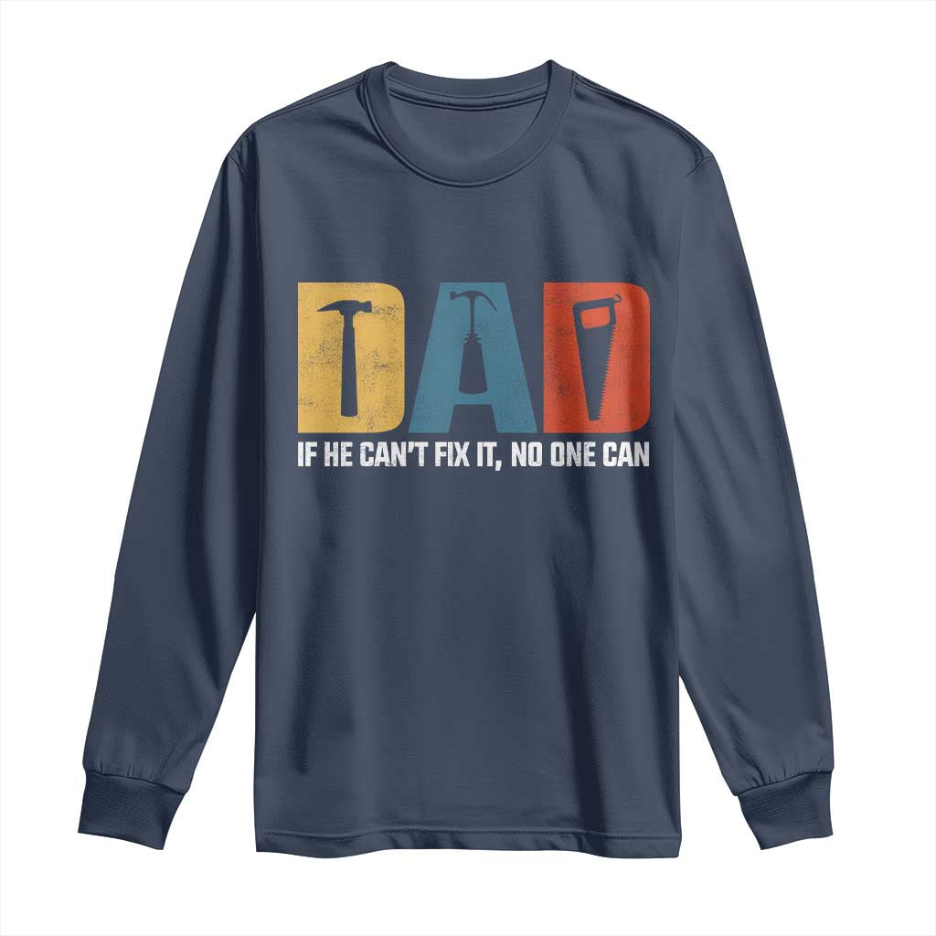 Funny Dad He Cant Fix It No One Can Long Sleeve Shirt Fathers Day