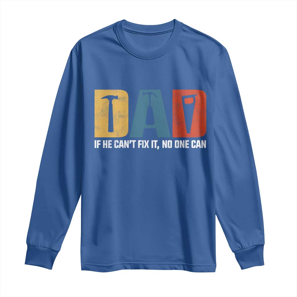 Funny Dad He Cant Fix It No One Can Long Sleeve Shirt Fathers Day
