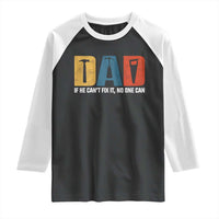 Funny Dad He Cant Fix It No One Can Raglan Shirt Fathers Day