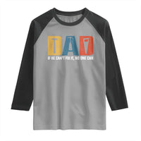 Funny Dad He Cant Fix It No One Can Raglan Shirt Fathers Day