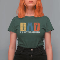 Funny Dad He Cant Fix It No One Can T Shirt For Women Fathers Day