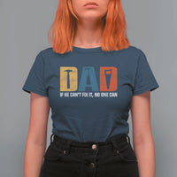 Funny Dad He Cant Fix It No One Can T Shirt For Women Fathers Day