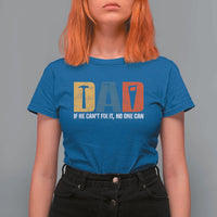 Funny Dad He Cant Fix It No One Can T Shirt For Women Fathers Day