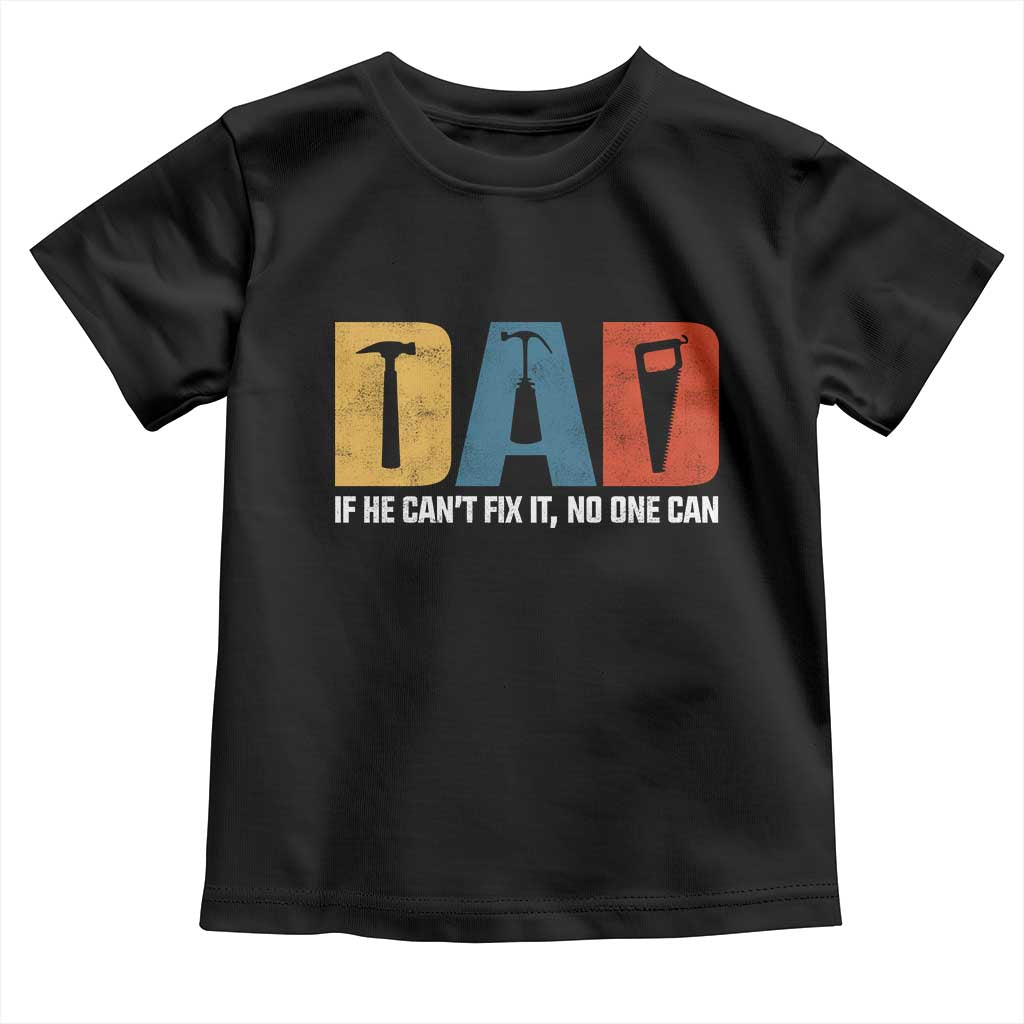 Funny Dad He Cant Fix It No One Can Toddler T Shirt Fathers Day
