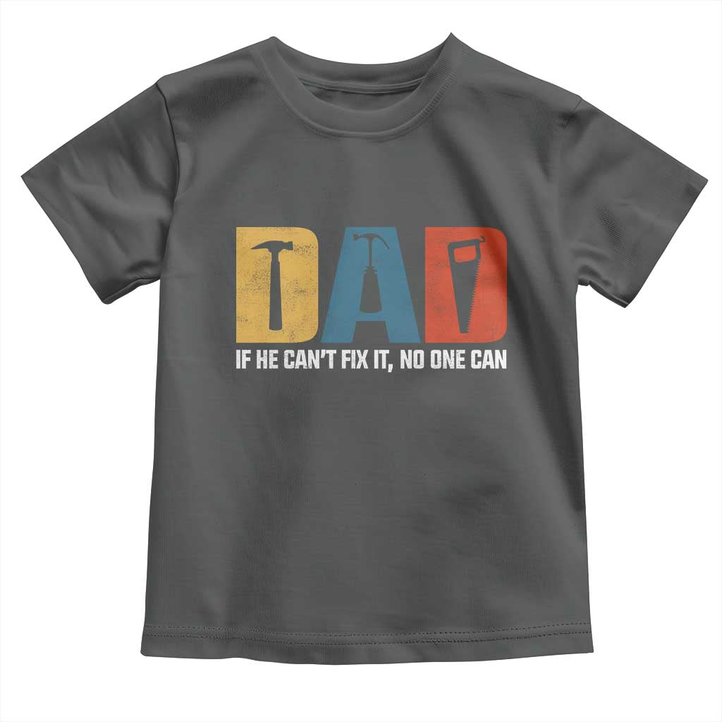 Funny Dad He Cant Fix It No One Can Toddler T Shirt Fathers Day
