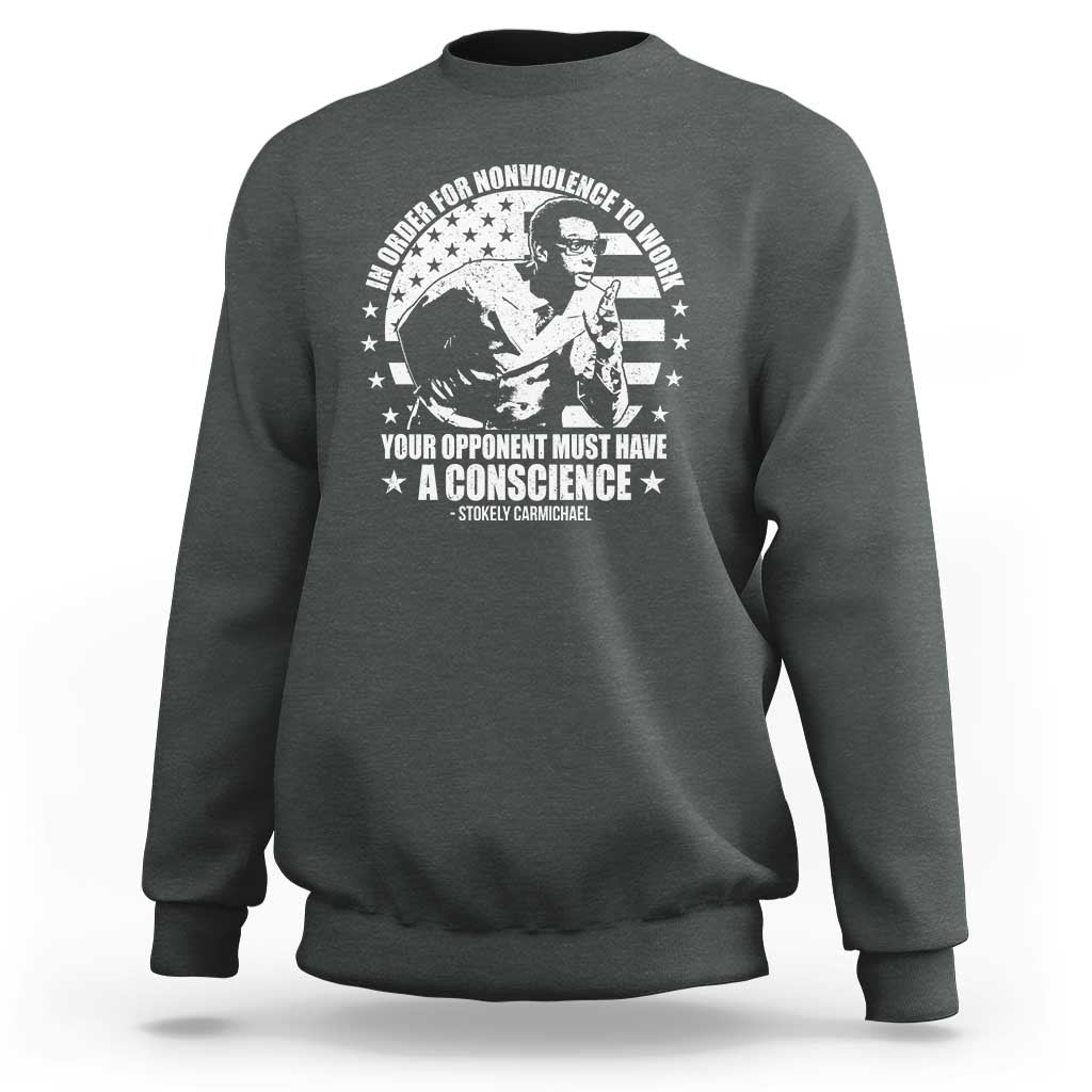 Stokely Carmichael Quote Sweatshirt In Order For Nonviolence To Work Your Opponent Must Have A Conscience