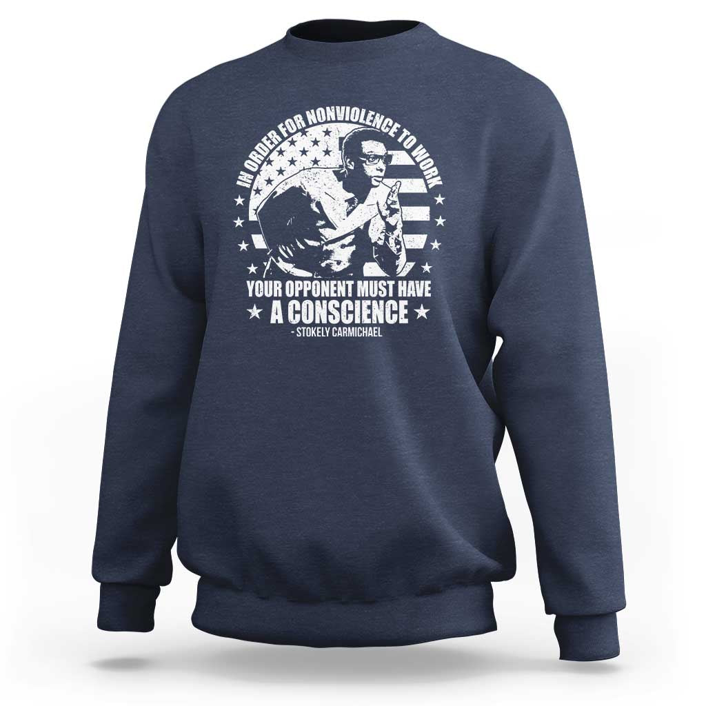 Stokely Carmichael Quote Sweatshirt In Order For Nonviolence To Work Your Opponent Must Have A Conscience