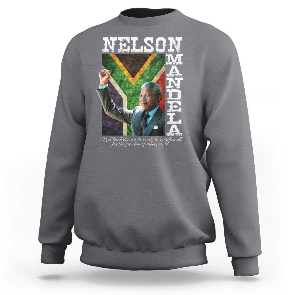 Nelson Mandela Quote Sweatshirt Real Leaders Must Be Ready To Sacrifice All For The Freedom