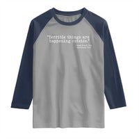 Terrible Things Are Happening Outside Raglan Shirt Americans Protest