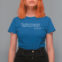 Terrible Things Are Happening Outside T Shirt For Women Americans Protest