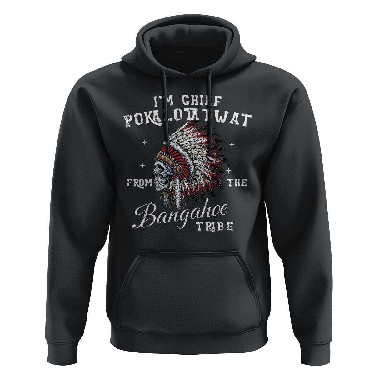 I Am Chief Pokalotatwat From The Bangahoe Tribe Hoodie Funny Indigenous Native American Skull