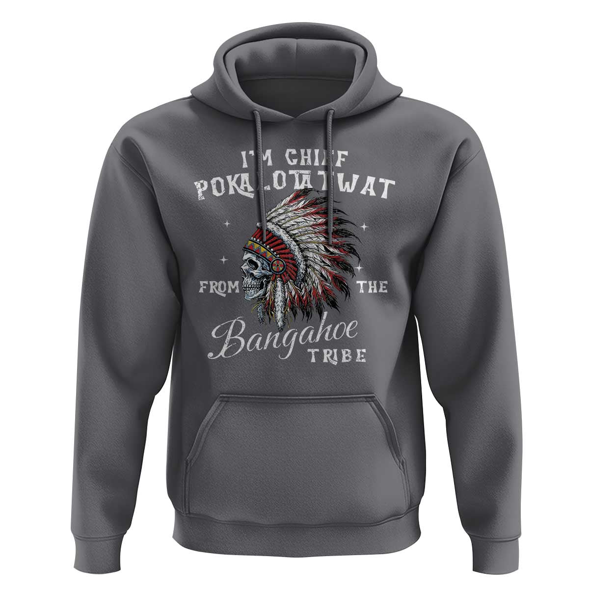 I Am Chief Pokalotatwat From The Bangahoe Tribe Hoodie Funny Indigenous Native American Skull