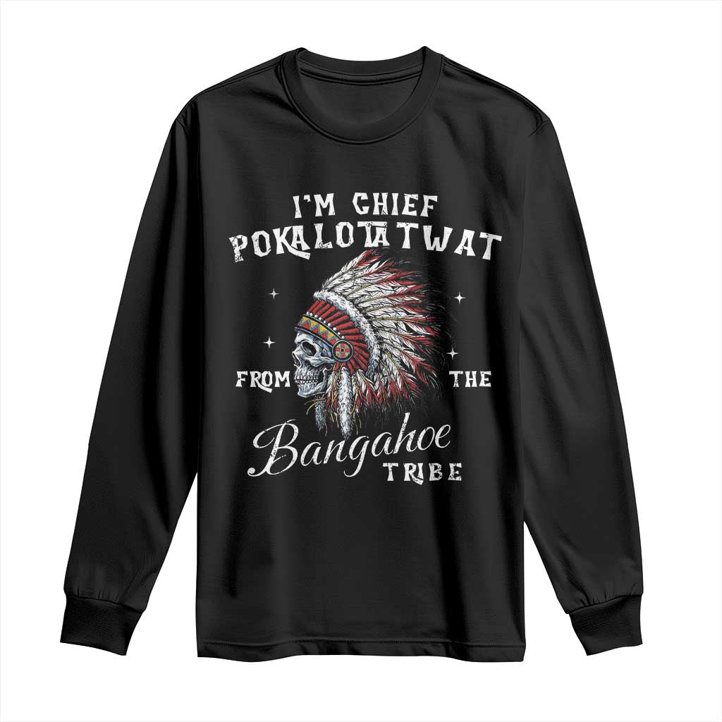 I Am Chief Pokalotatwat From The Bangahoe Tribe Long Sleeve Shirt Funny Indigenous Native American Skull
