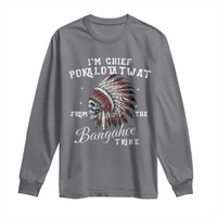 I Am Chief Pokalotatwat From The Bangahoe Tribe Long Sleeve Shirt Funny Indigenous Native American Skull