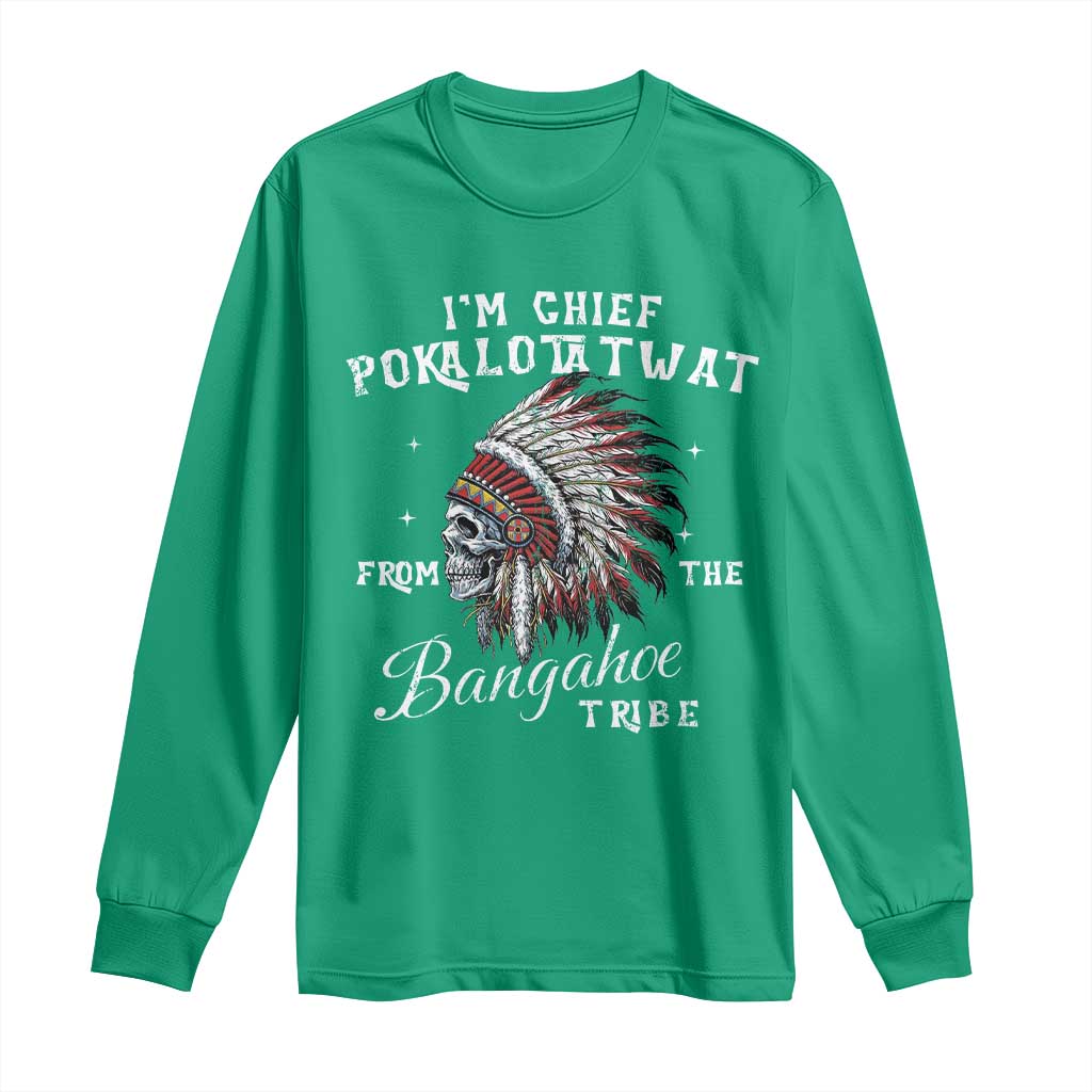 I Am Chief Pokalotatwat From The Bangahoe Tribe Long Sleeve Shirt Funny Indigenous Native American Skull