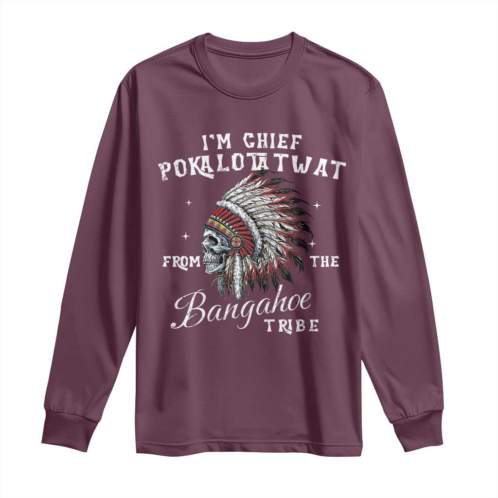 I Am Chief Pokalotatwat From The Bangahoe Tribe Long Sleeve Shirt Funny Indigenous Native American Skull