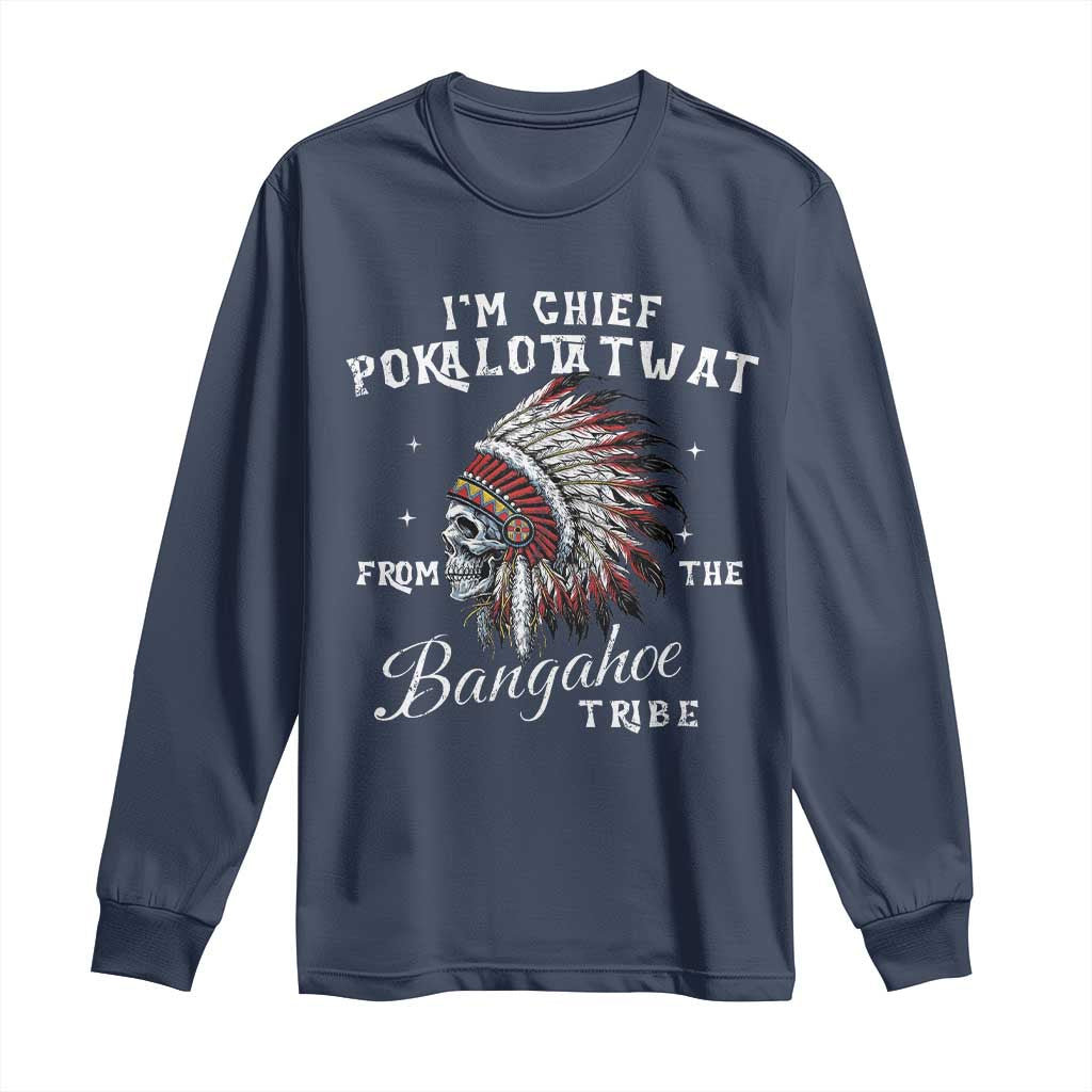 I Am Chief Pokalotatwat From The Bangahoe Tribe Long Sleeve Shirt Funny Indigenous Native American Skull