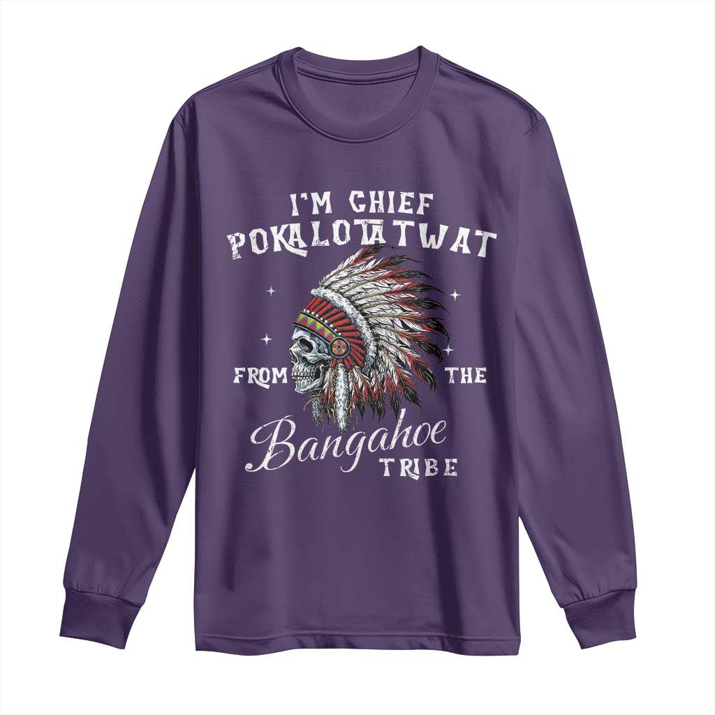 I Am Chief Pokalotatwat From The Bangahoe Tribe Long Sleeve Shirt Funny Indigenous Native American Skull