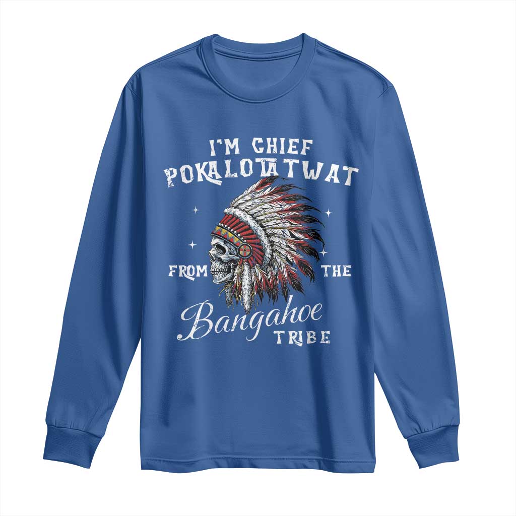 I Am Chief Pokalotatwat From The Bangahoe Tribe Long Sleeve Shirt Funny Indigenous Native American Skull