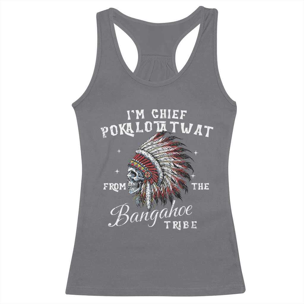 I Am Chief Pokalotatwat From The Bangahoe Tribe Racerback Tank Top Funny Indigenous Native American Skull