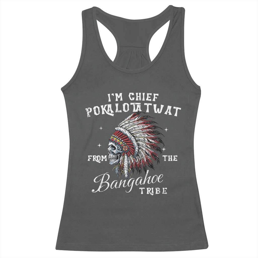 I Am Chief Pokalotatwat From The Bangahoe Tribe Racerback Tank Top Funny Indigenous Native American Skull