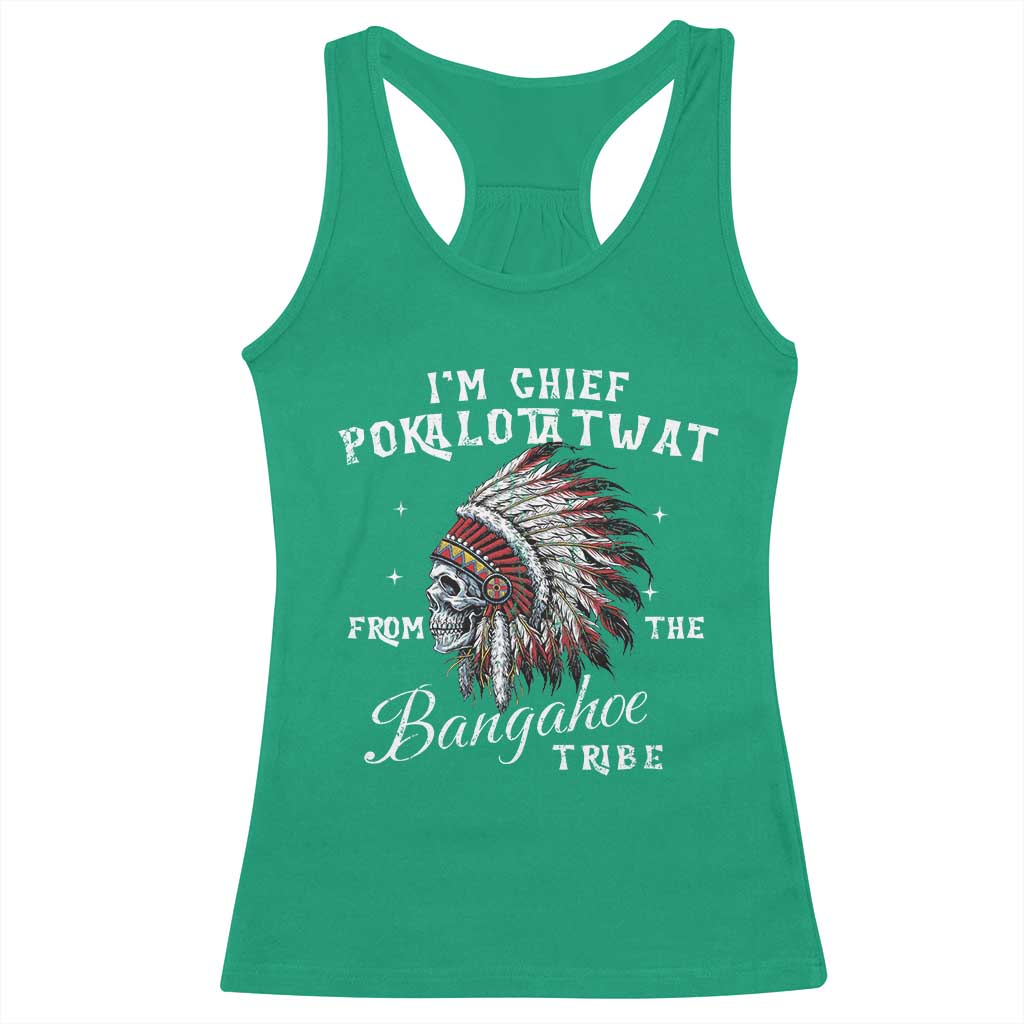 I Am Chief Pokalotatwat From The Bangahoe Tribe Racerback Tank Top Funny Indigenous Native American Skull