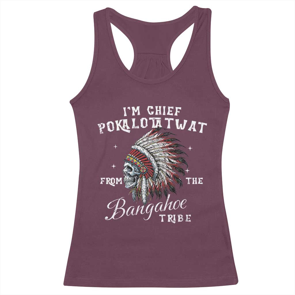 I Am Chief Pokalotatwat From The Bangahoe Tribe Racerback Tank Top Funny Indigenous Native American Skull
