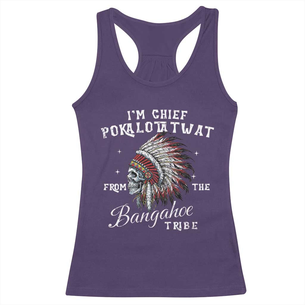 I Am Chief Pokalotatwat From The Bangahoe Tribe Racerback Tank Top Funny Indigenous Native American Skull