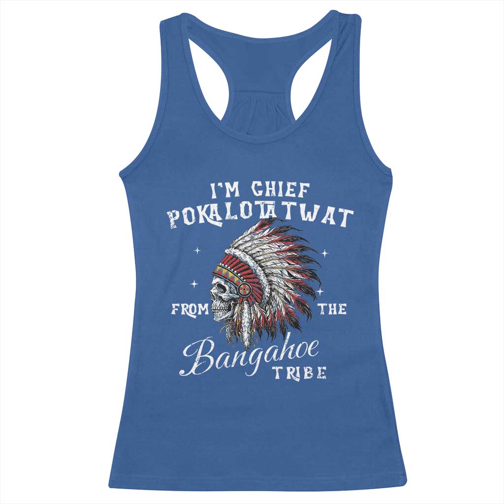 I Am Chief Pokalotatwat From The Bangahoe Tribe Racerback Tank Top Funny Indigenous Native American Skull
