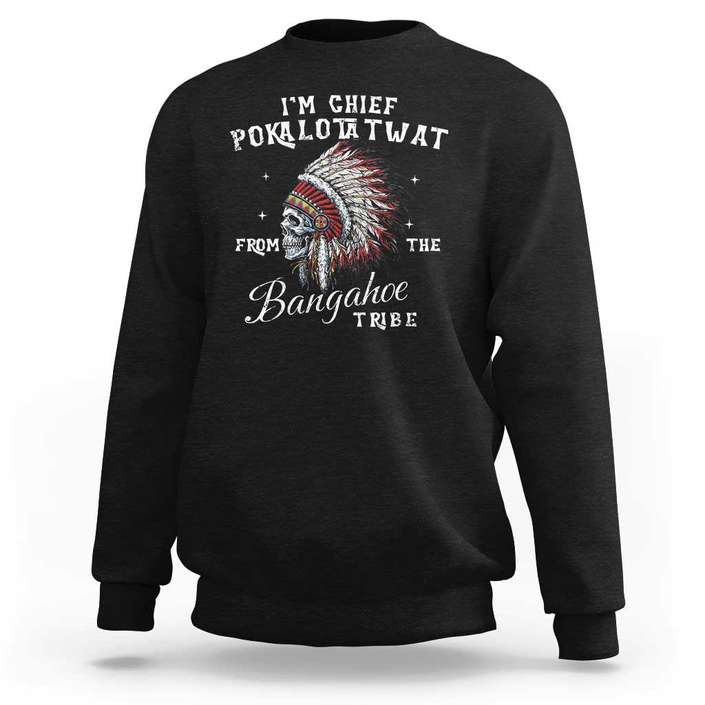 I Am Chief Pokalotatwat From The Bangahoe Tribe Sweatshirt Funny Indigenous Native American Skull