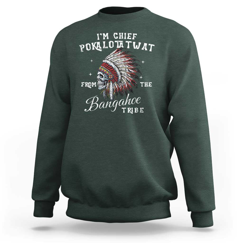I Am Chief Pokalotatwat From The Bangahoe Tribe Sweatshirt Funny Indigenous Native American Skull