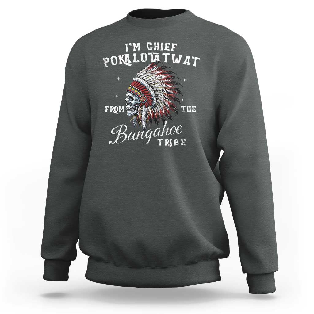 I Am Chief Pokalotatwat From The Bangahoe Tribe Sweatshirt Funny Indigenous Native American Skull