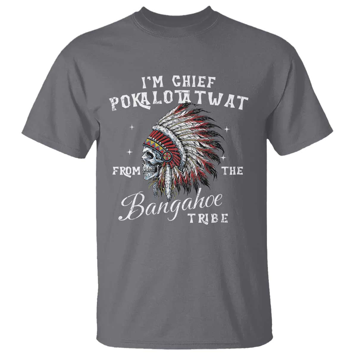 I Am Chief Pokalotatwat From The Bangahoe Tribe T Shirt Funny Indigenous Native American Skull