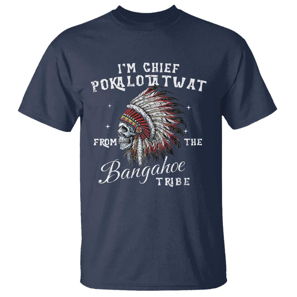 I Am Chief Pokalotatwat From The Bangahoe Tribe T Shirt Funny Indigenous Native American Skull