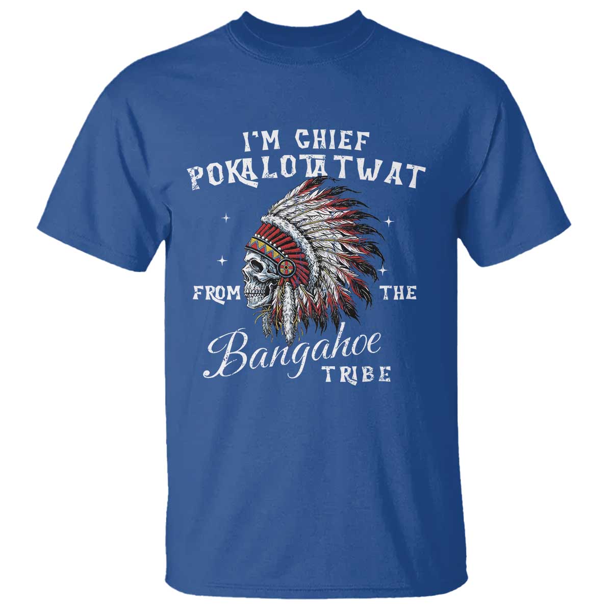 I Am Chief Pokalotatwat From The Bangahoe Tribe T Shirt Funny Indigenous Native American Skull