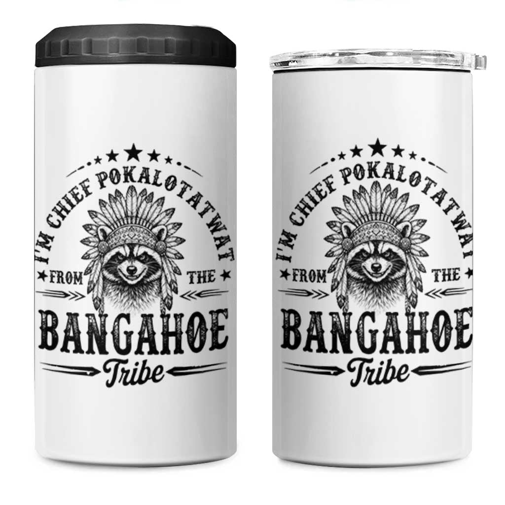 I Am Chief Pokalotatwat From The Bangahoe Tribe 4 in 1 Can Cooler Tumbler Funny Native American Racoon