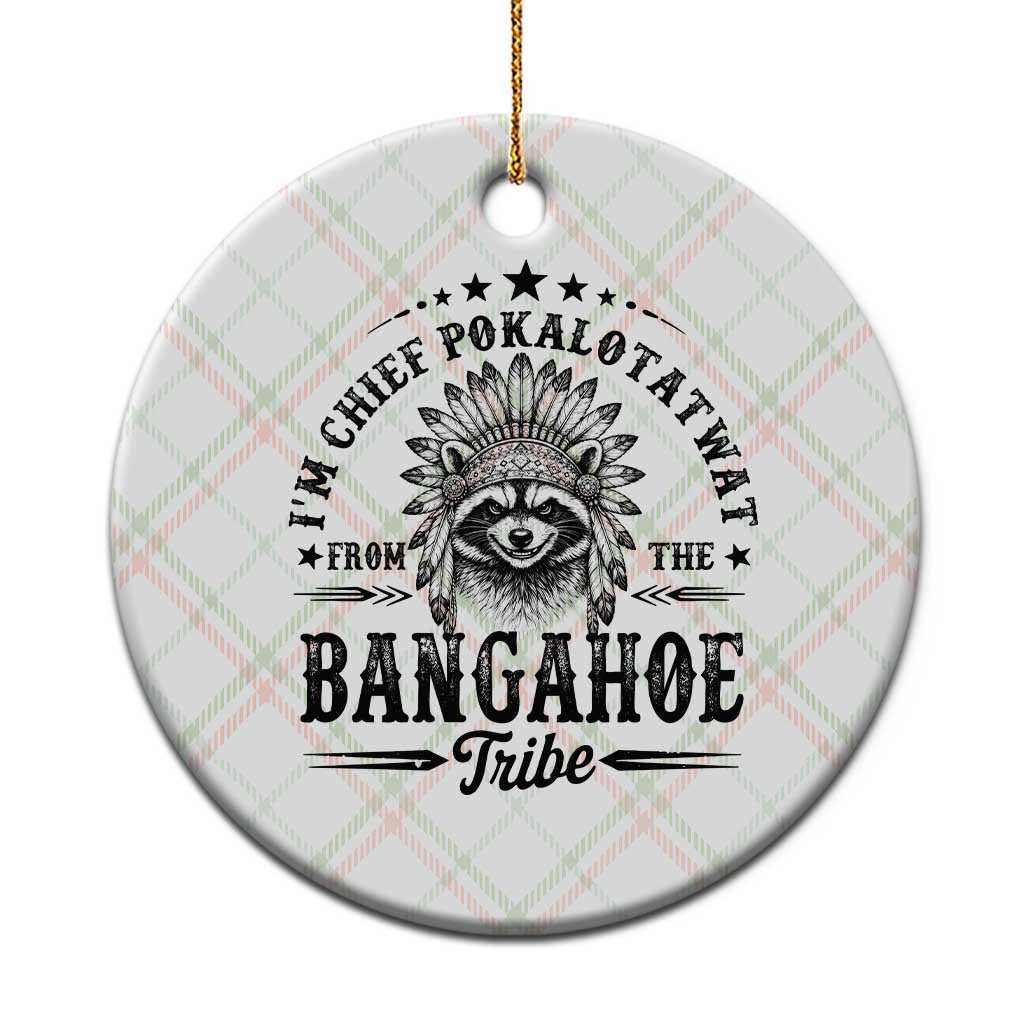 I Am Chief Pokalotatwat From The Bangahoe Tribe Ceramic Ornament Funny Native American Racoon