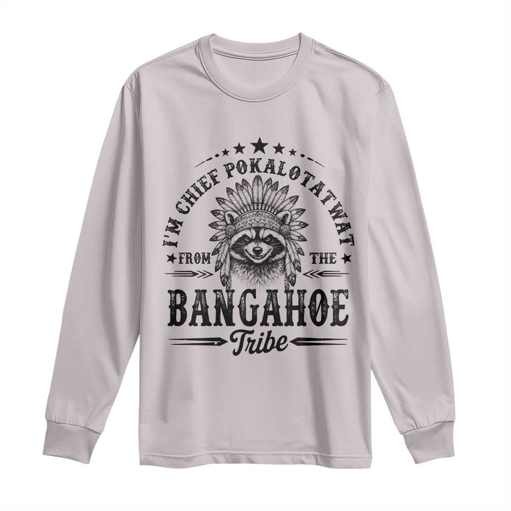 I Am Chief Pokalotatwat From The Bangahoe Tribe Long Sleeve Shirt Funny Native American Racoon