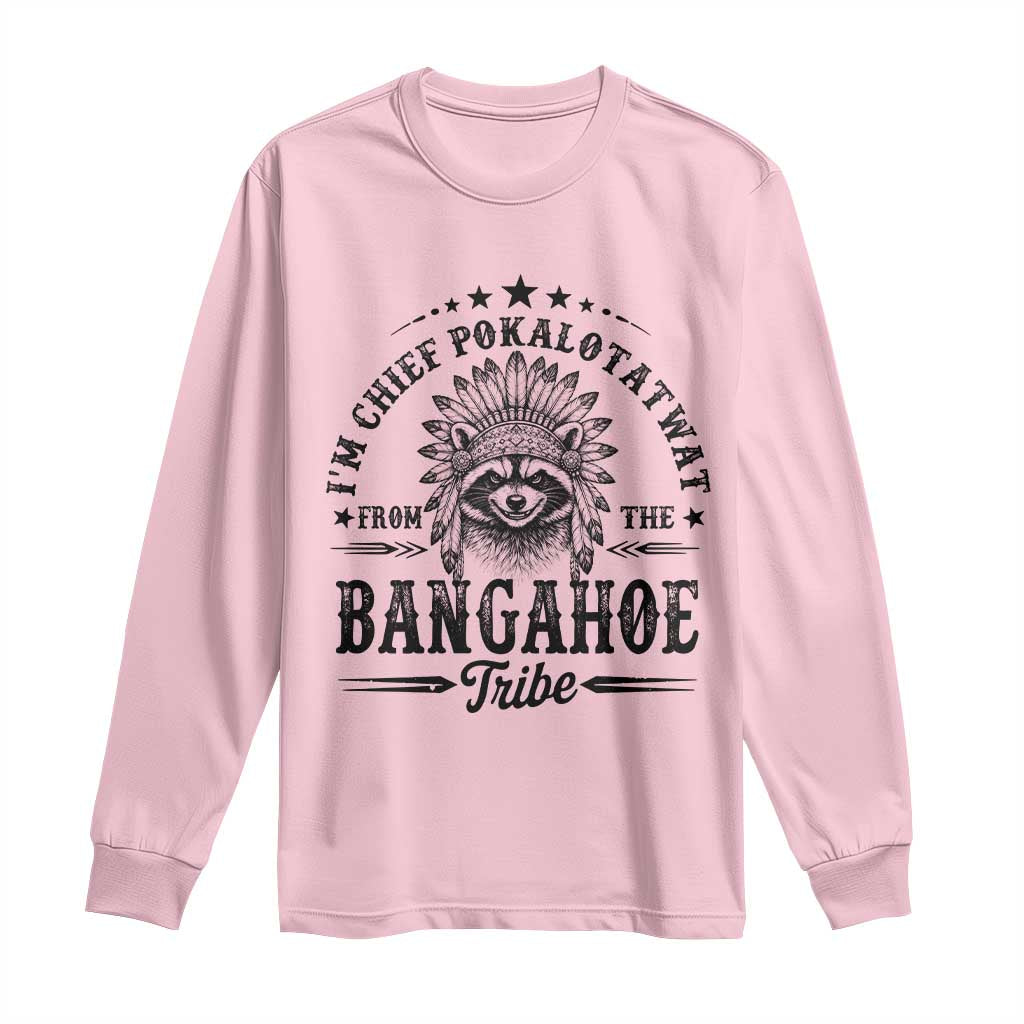 I Am Chief Pokalotatwat From The Bangahoe Tribe Long Sleeve Shirt Funny Native American Racoon