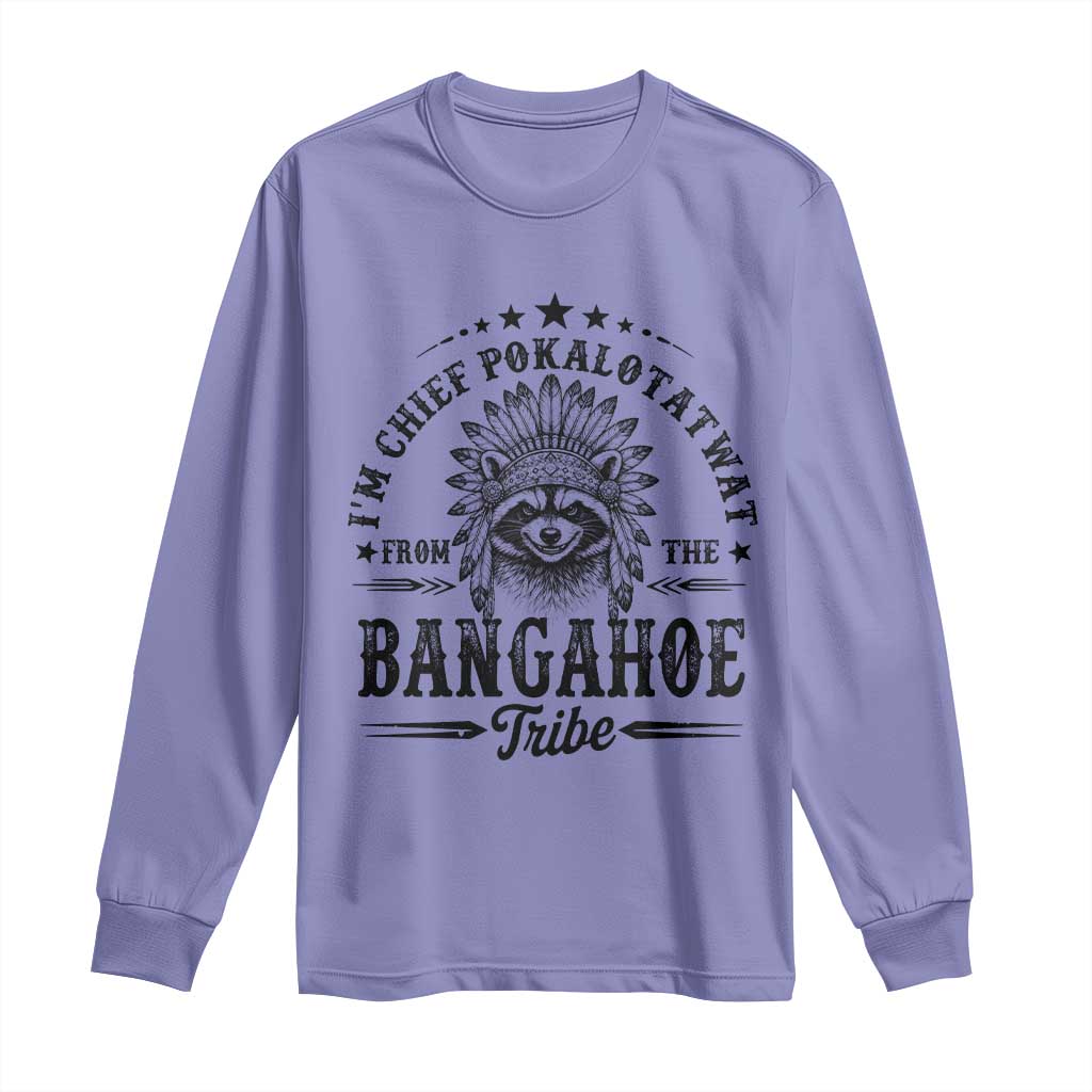 I Am Chief Pokalotatwat From The Bangahoe Tribe Long Sleeve Shirt Funny Native American Racoon