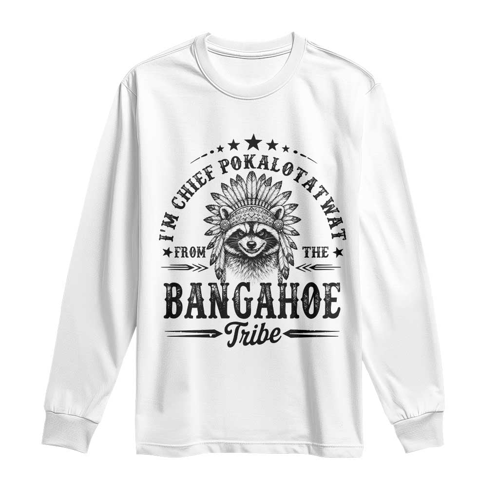 I Am Chief Pokalotatwat From The Bangahoe Tribe Long Sleeve Shirt Funny Native American Racoon