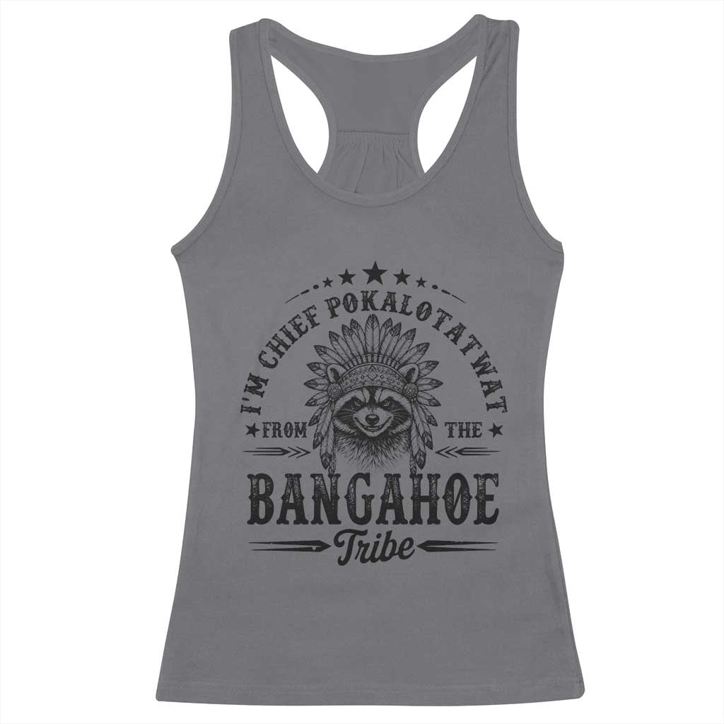 I Am Chief Pokalotatwat From The Bangahoe Tribe Racerback Tank Top Funny Native American Racoon