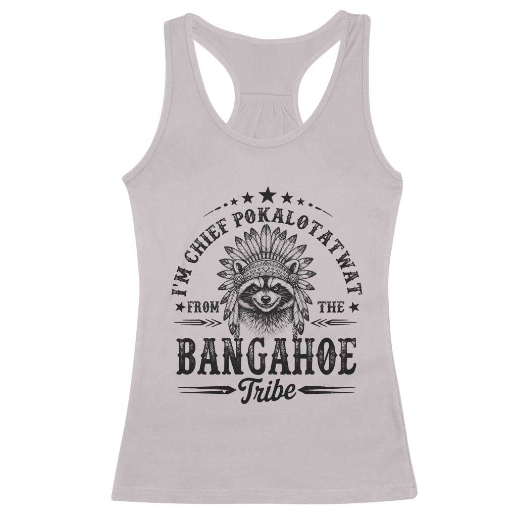 I Am Chief Pokalotatwat From The Bangahoe Tribe Racerback Tank Top Funny Native American Racoon