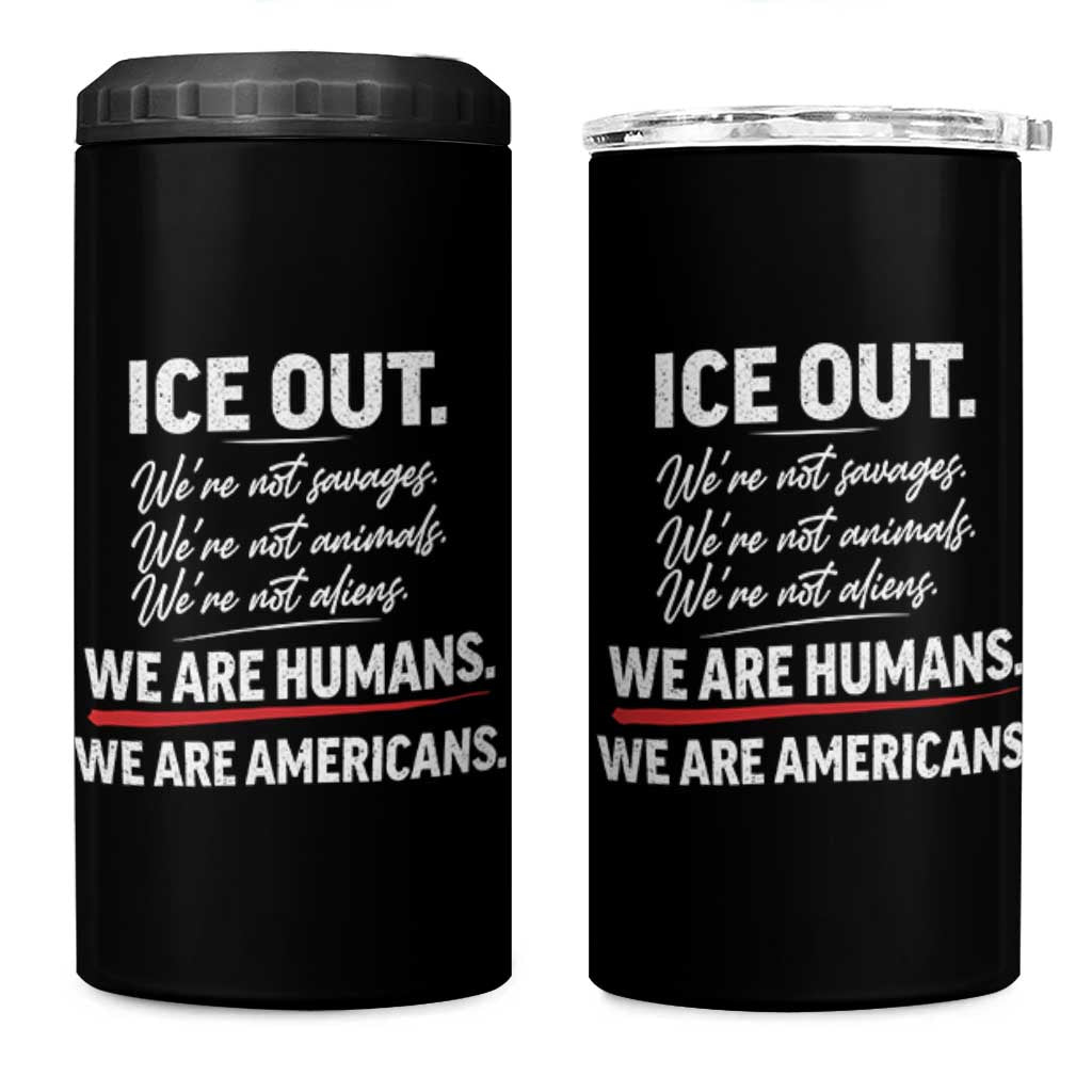 Ice Out We Are Humans We Are Americans 4 in 1 Can Cooler Tumbler Abolish Ice Protest Statement