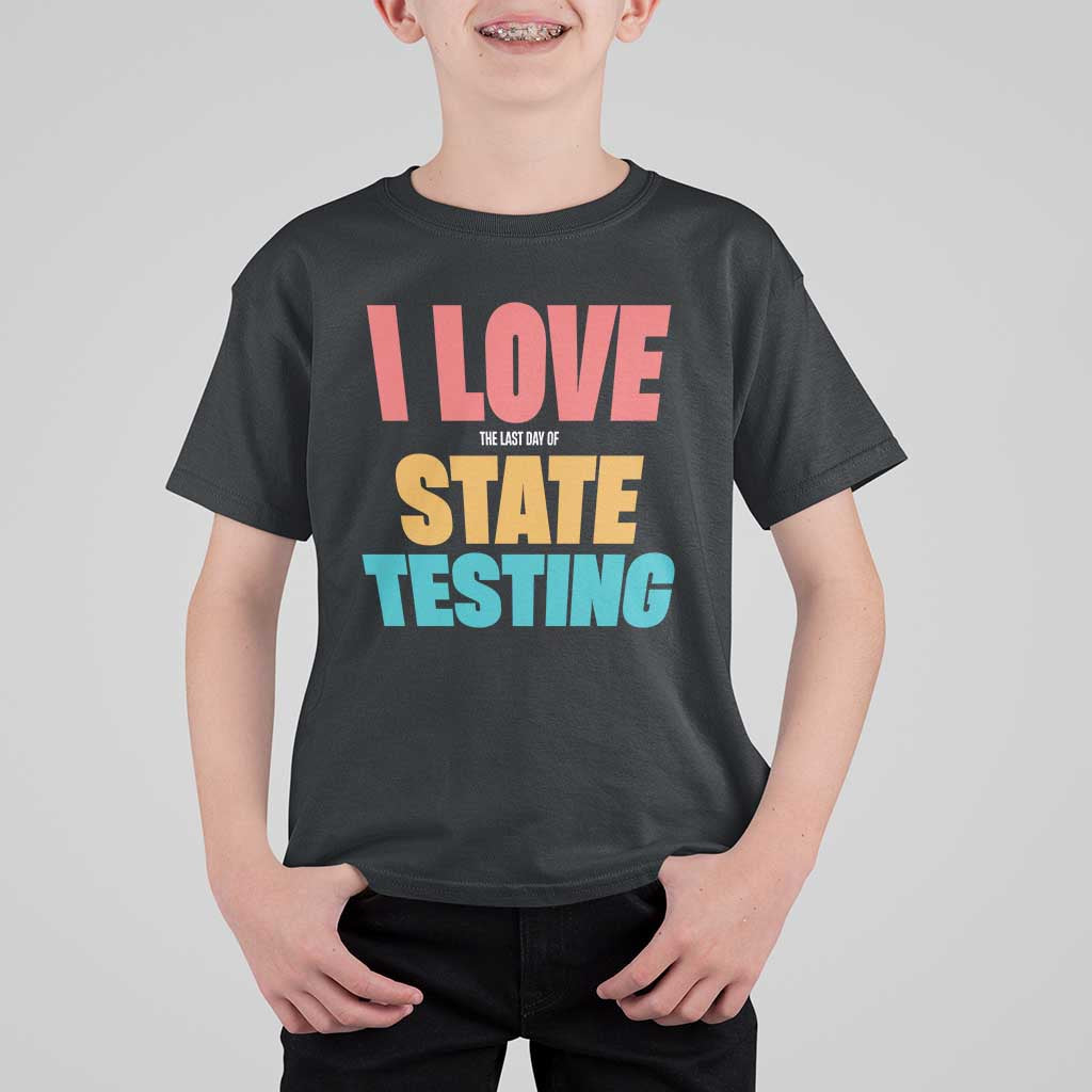 Funny Test Day T Shirt For Kid I Love The Last Day Of State Testing