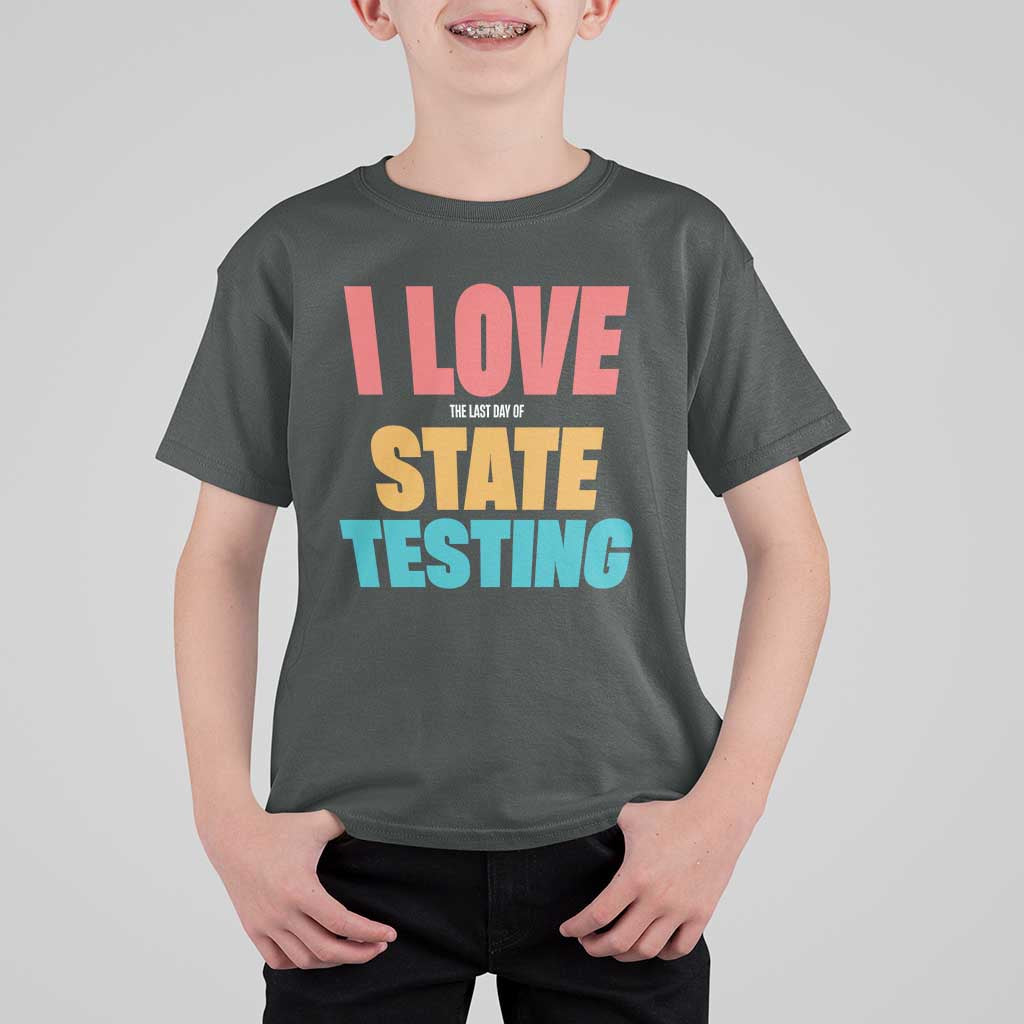 Funny Test Day T Shirt For Kid I Love The Last Day Of State Testing
