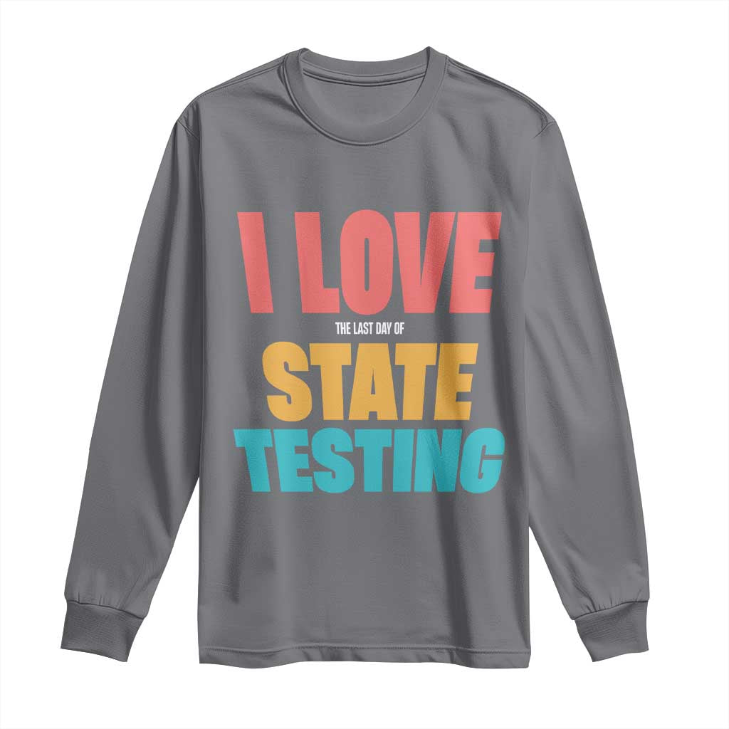 Funny Test Day Long Sleeve Shirt I Love The Last Day Of State Testing
